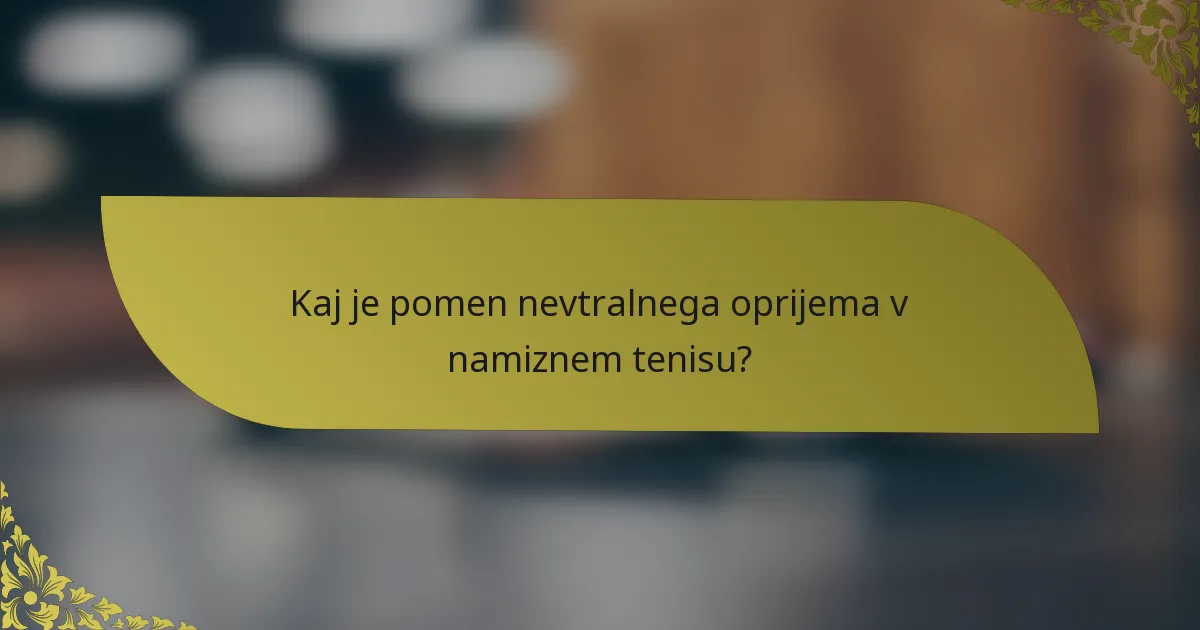 Kaj je pomen nevtralnega oprijema v namiznem tenisu?