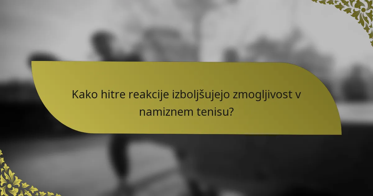 Kako hitre reakcije izboljšujejo zmogljivost v namiznem tenisu?