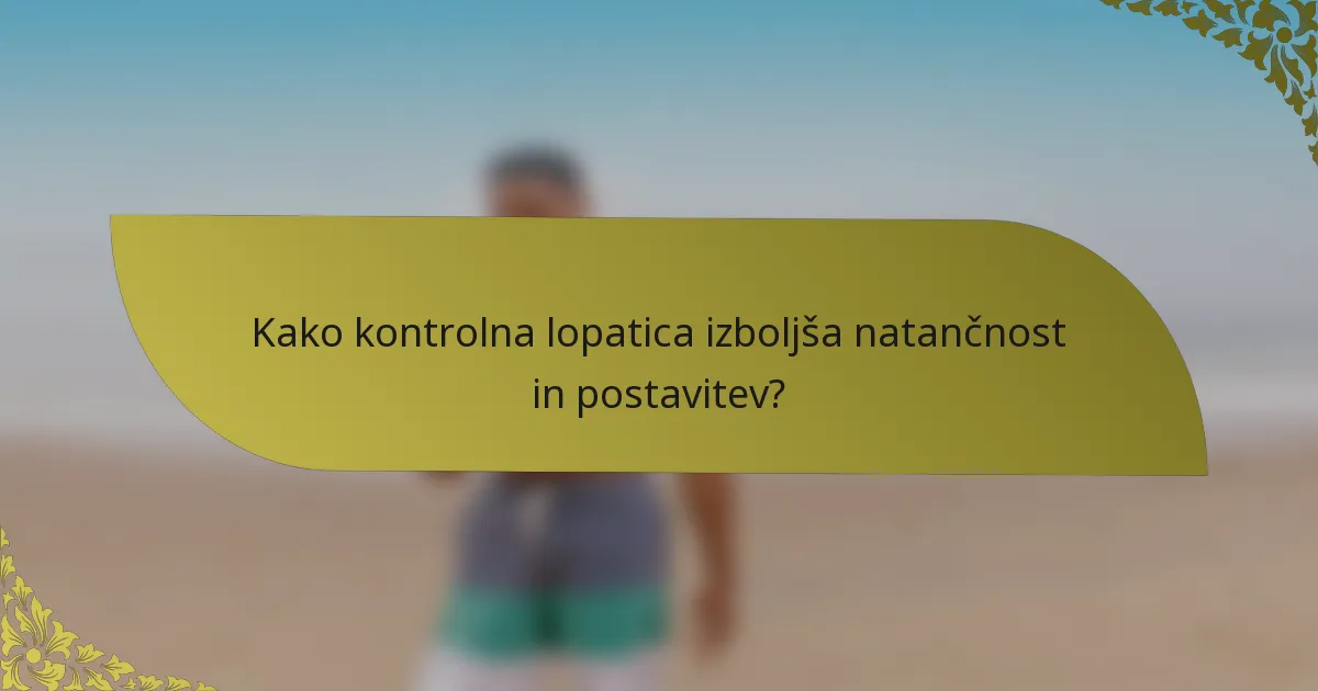 Kako kontrolna lopatica izboljša natančnost in postavitev?