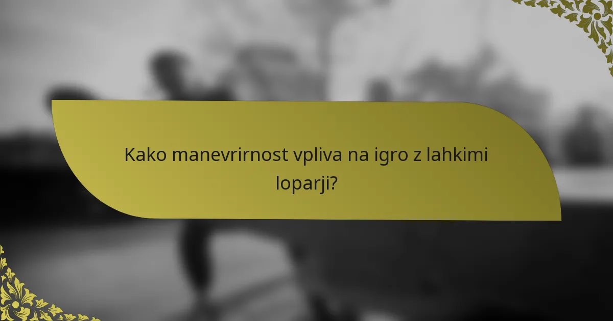 Kako manevrirnost vpliva na igro z lahkimi loparji?