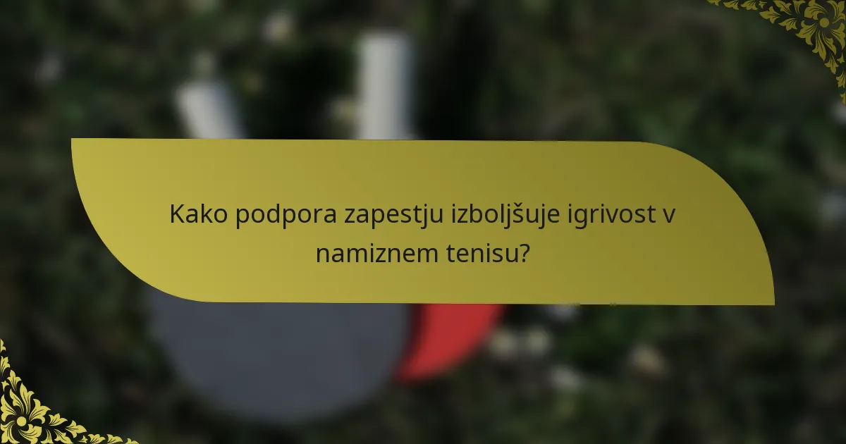 Kako podpora zapestju izboljšuje igrivost v namiznem tenisu?