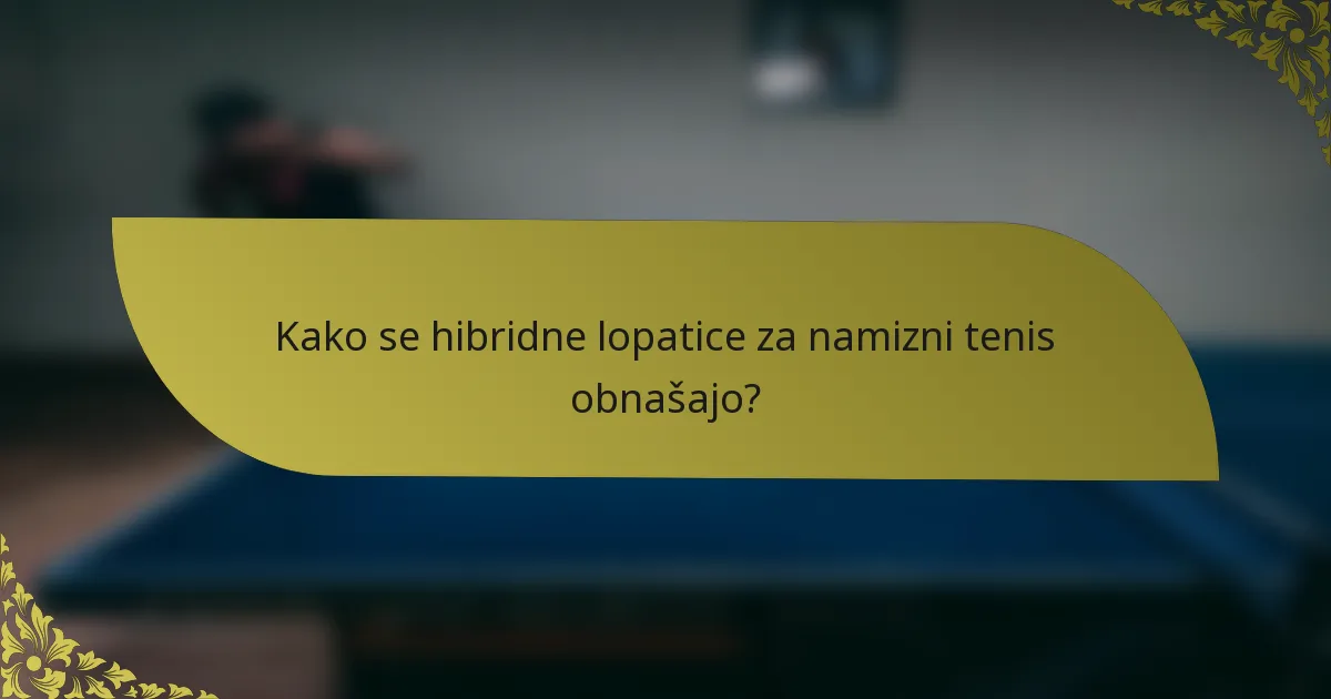 Kako se hibridne lopatice za namizni tenis obnašajo?