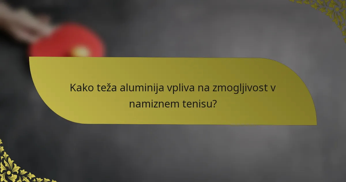Kako teža aluminija vpliva na zmogljivost v namiznem tenisu?