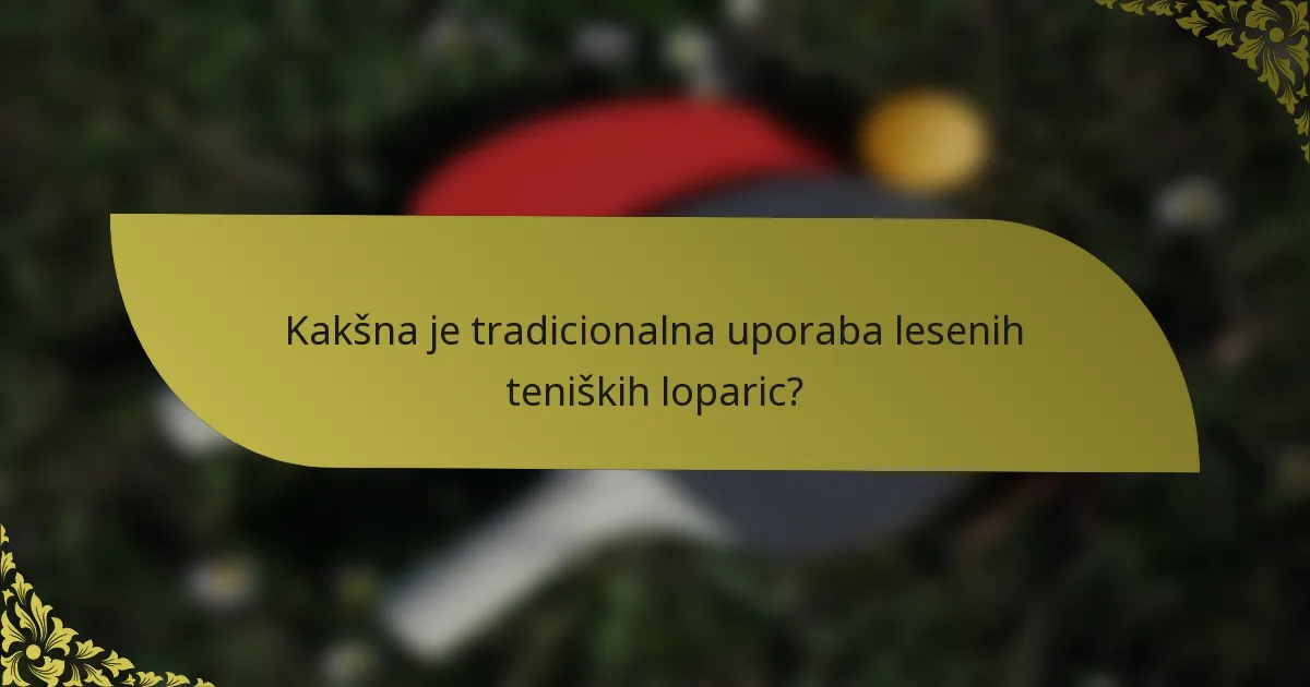 Kakšna je tradicionalna uporaba lesenih teniških loparic?