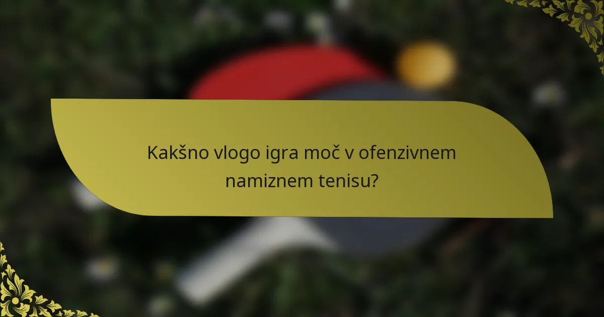 Kakšno vlogo igra moč v ofenzivnem namiznem tenisu?