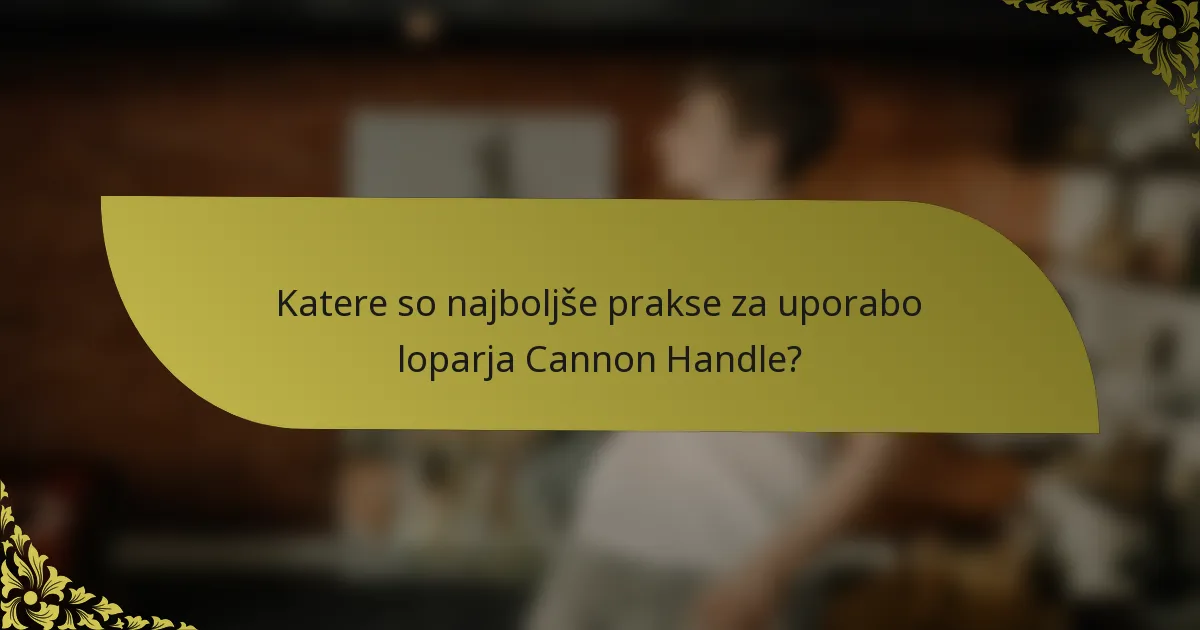 Katere so najboljše prakse za uporabo loparja Cannon Handle?
