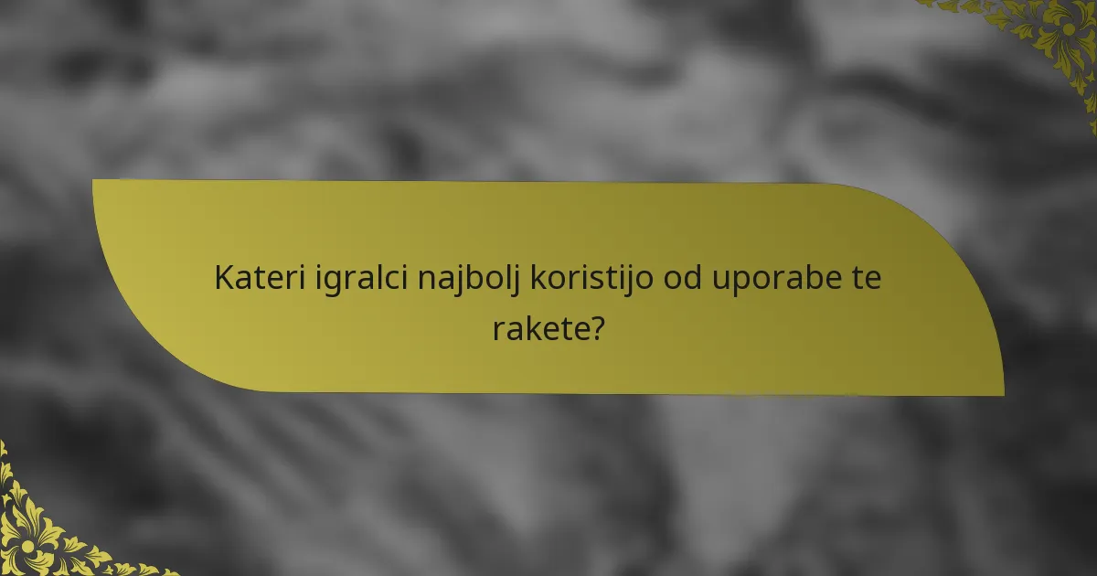 Kateri igralci najbolj koristijo od uporabe te rakete?
