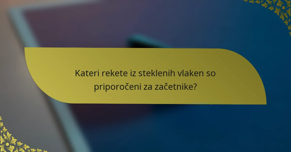 Kateri rekete iz steklenih vlaken so priporočeni za začetnike?