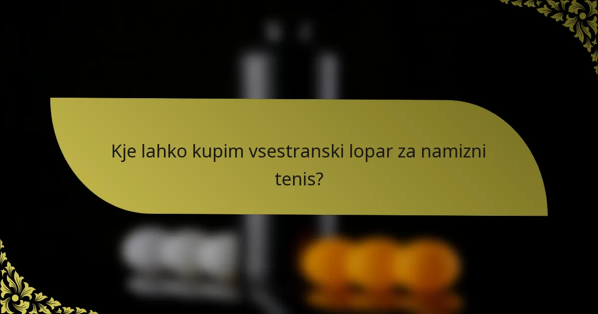 Kje lahko kupim vsestranski lopar za namizni tenis?