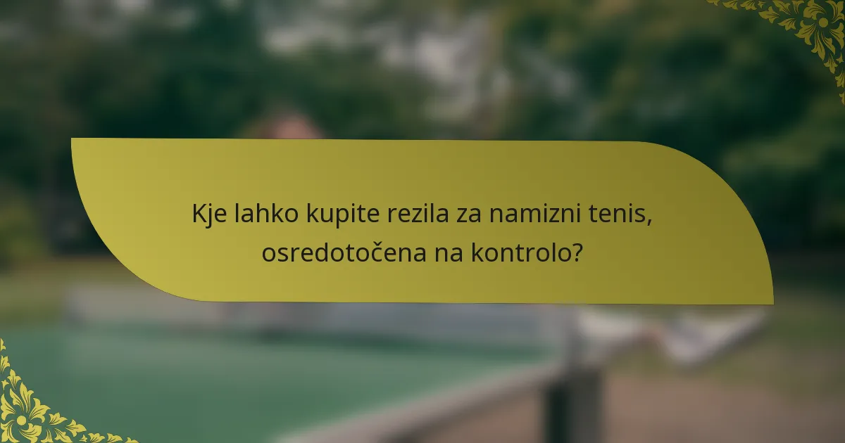 Kje lahko kupite rezila za namizni tenis, osredotočena na kontrolo?