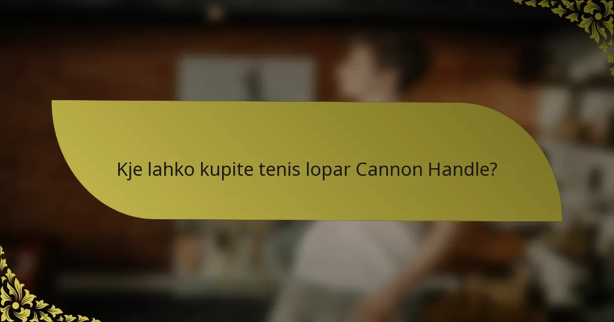Kje lahko kupite tenis lopar Cannon Handle?